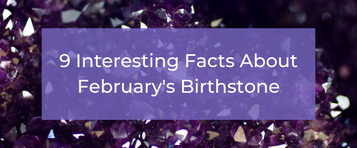 Amethyst Unveiled: 9 Interesting Facts About February's Birthstone